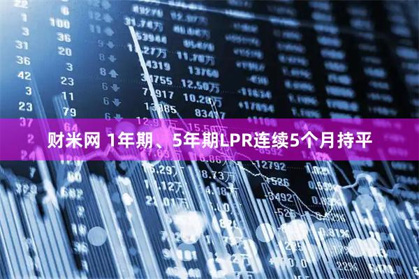 财米网 1年期、5年期LPR连续5个月持平