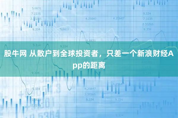 股牛网 从散户到全球投资者，只差一个新浪财经App的距离